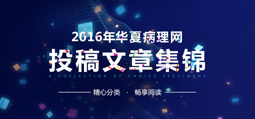 病理医生不能错过！16年华夏病理网投稿文章集锦